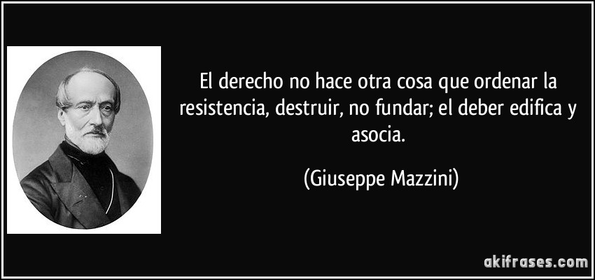 frase-el-derecho-no-hace-otra-cosa-que-ordenar-la-resistencia-destruir-no-fundar-el-deber-edifica-y-giuseppe-mazzini-186636